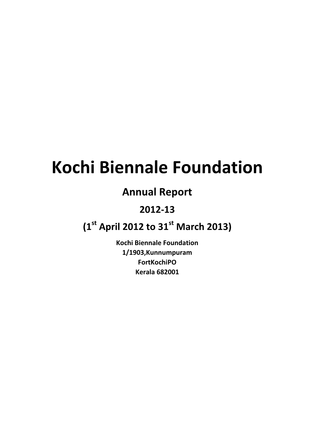 Kochi Biennale Foundation Annual Report 2012-13 (1St April 2012 to 31St March 2013) Kochi Biennale Foundation 1/1903,Kunnumpuram Fortkochipo Kerala 682001