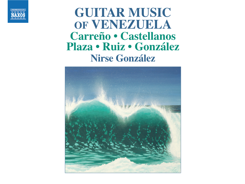 GUITAR MUSIC of VENEZUELA Carreño • Castellanos Plaza • Ruiz • González Nirse González GUITAR MUSIC of VENEZUELA in 1932 from His Home Region of Margarita Island