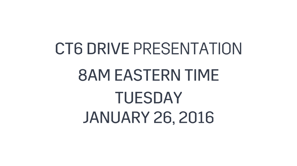 Ct6 Drive Presentation 8Am Eastern Time Tuesday January 26, 2016