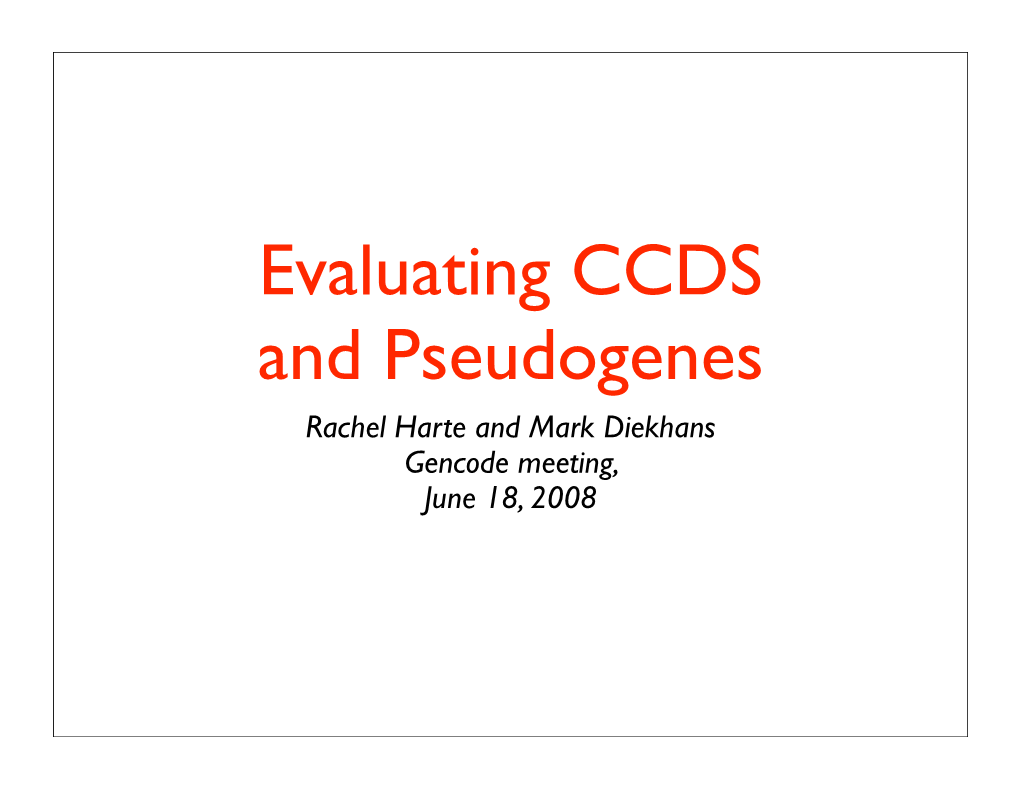 Evaluating CCDS and Pseudogenes Rachel Harte and Mark Diekhans Gencode Meeting, June 18, 2008 Challenges for CCDS