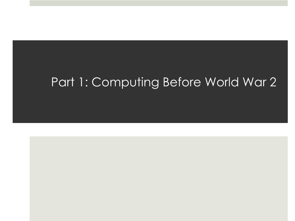 Part 1: Computing Before World War 2 Today’S Lecture