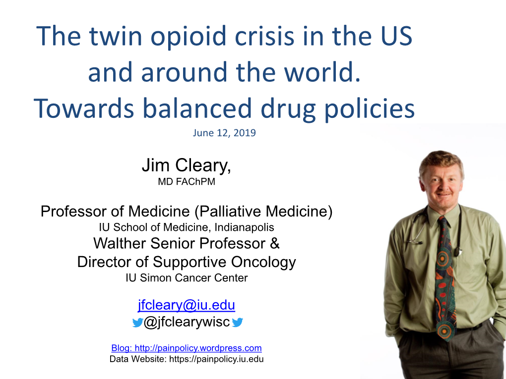 The Twin Opioid Crisis in the US and Around the World. Towards Balanced Drug Policies June 12, 2019 Jim Cleary, MD Fachpm