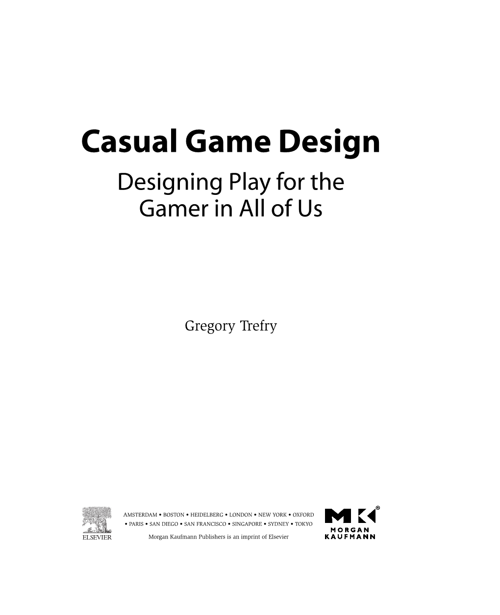 Casual Game Design Designing Play for the Gamer in All of Us