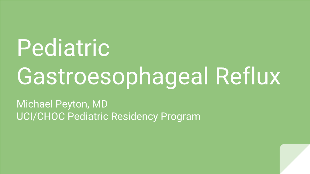 Gastroesophageal Reflux Michael Peyton, MD UCI/CHOC Pediatric Residency Program Objectives