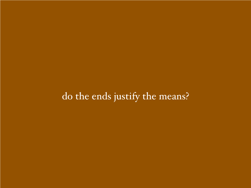 Do the Ends Justify the Means? Suppose That Some Actions Are Right, and Some Are Wrong