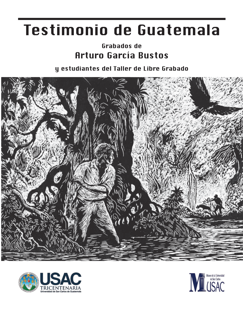 Testimonio De Guatemala Grabados De Arturo García Bustos Y Estudiantes Del Taller De Libre Grabado