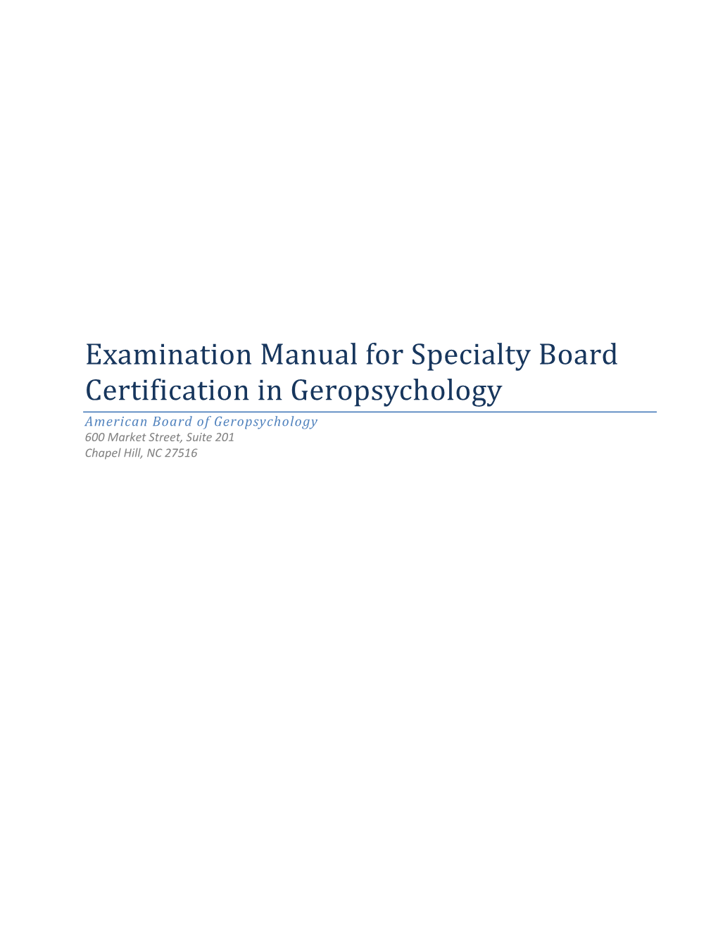 Examination Manual for Specialty Board Certification in Geropsychology American Board of Geropsychology 600 Market Street, Suite 201 Chapel Hill, NC 27516