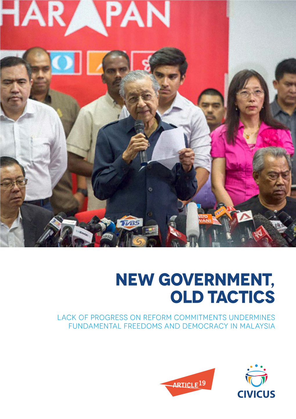 New Government, Old Tactics Lack of Progress on Reform Commitments Undermines Fundamental Freedoms and Democracy in Malaysia New Government, Old Tactics