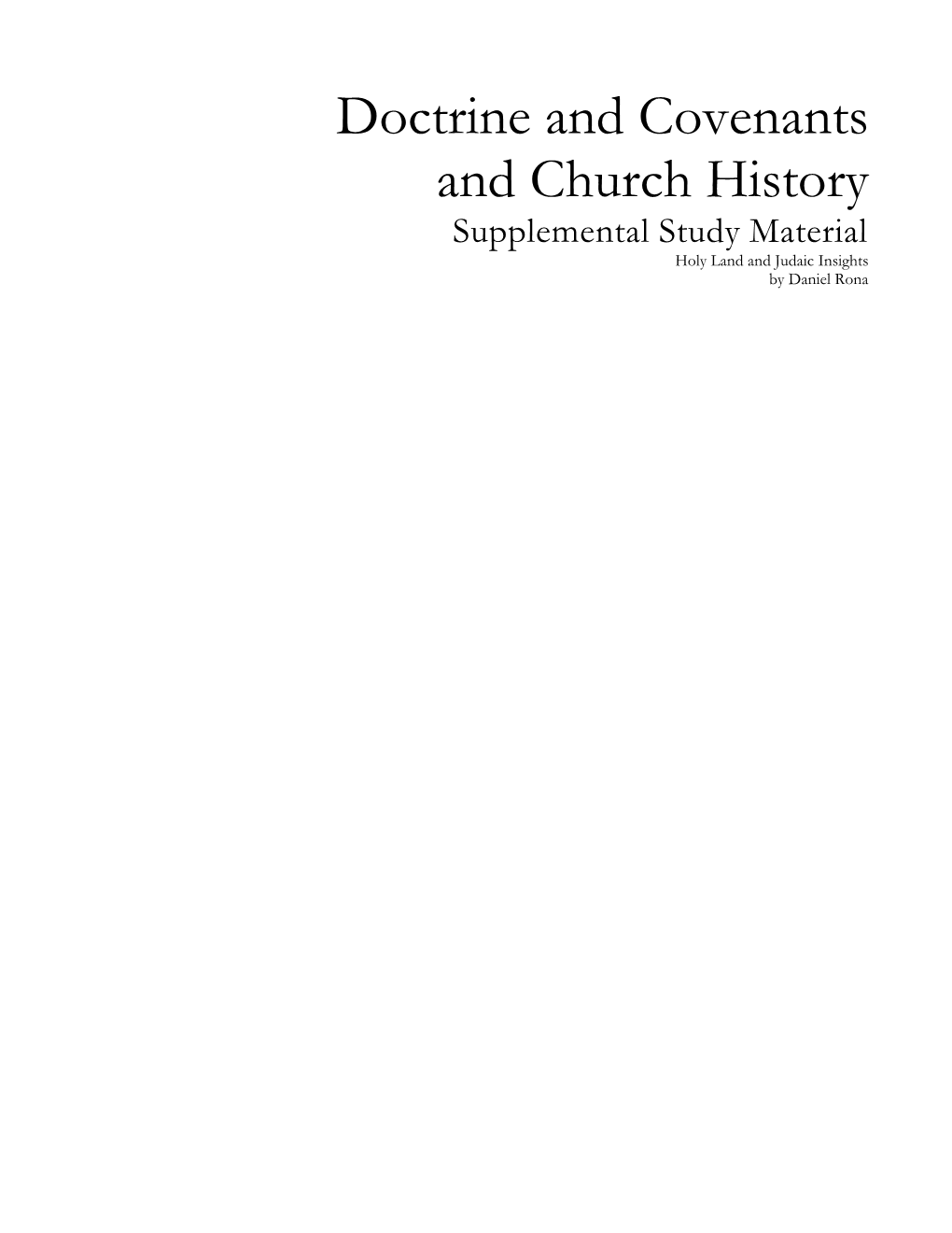 Doctrine and Covenants and Church History Supplemental Study Material Holy Land and Judaic Insights by Daniel Rona Copyright © 2004 by Daniel Rona