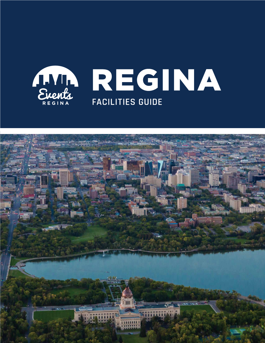 FACILITIES GUIDE WELCOME Regina Has a Track Record of Being an Exquisite and Desirable Destination to Host World-Class National and International Events