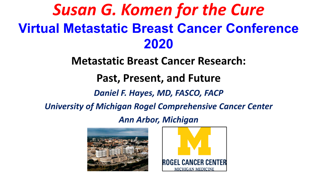 Susan G. Komen for the Cure Virtual Metastatic Breast Cancer Conference 2020 Metastatic Breast Cancer Research: Past, Present, and Future Daniel F