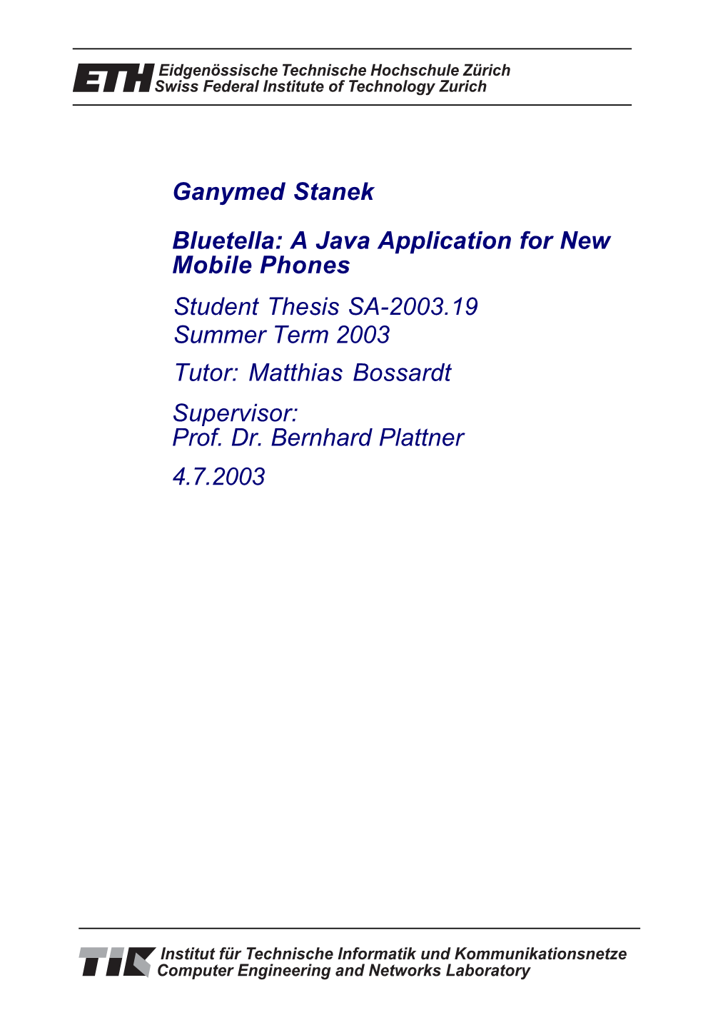 Ganymed Stanek Bluetella: a Java Application for New Mobile Phones Student Thesis SA-2003.19 Summer Term 2003 Tutor: Matthias Bossardt Supervisor: Prof