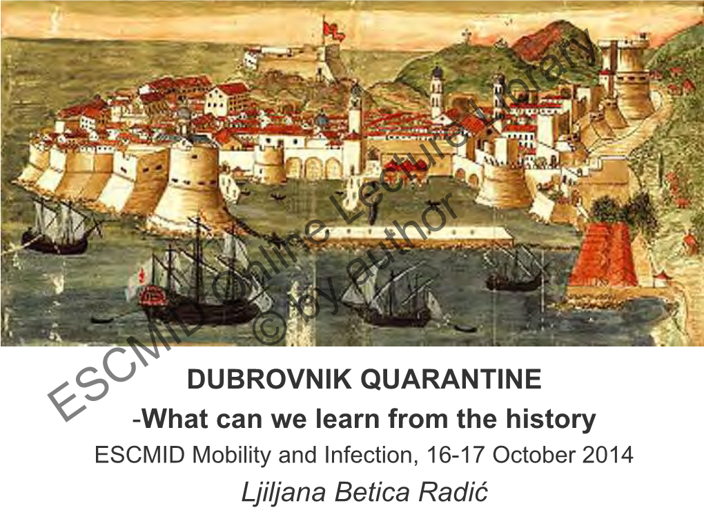 DUBROVNIK QUARANTINE ESCMID-What Canonline We Learn Lecture from the Library History ESCMID Mobility and Infection, 16-17 October 2014 Ljiljana Betica Radić