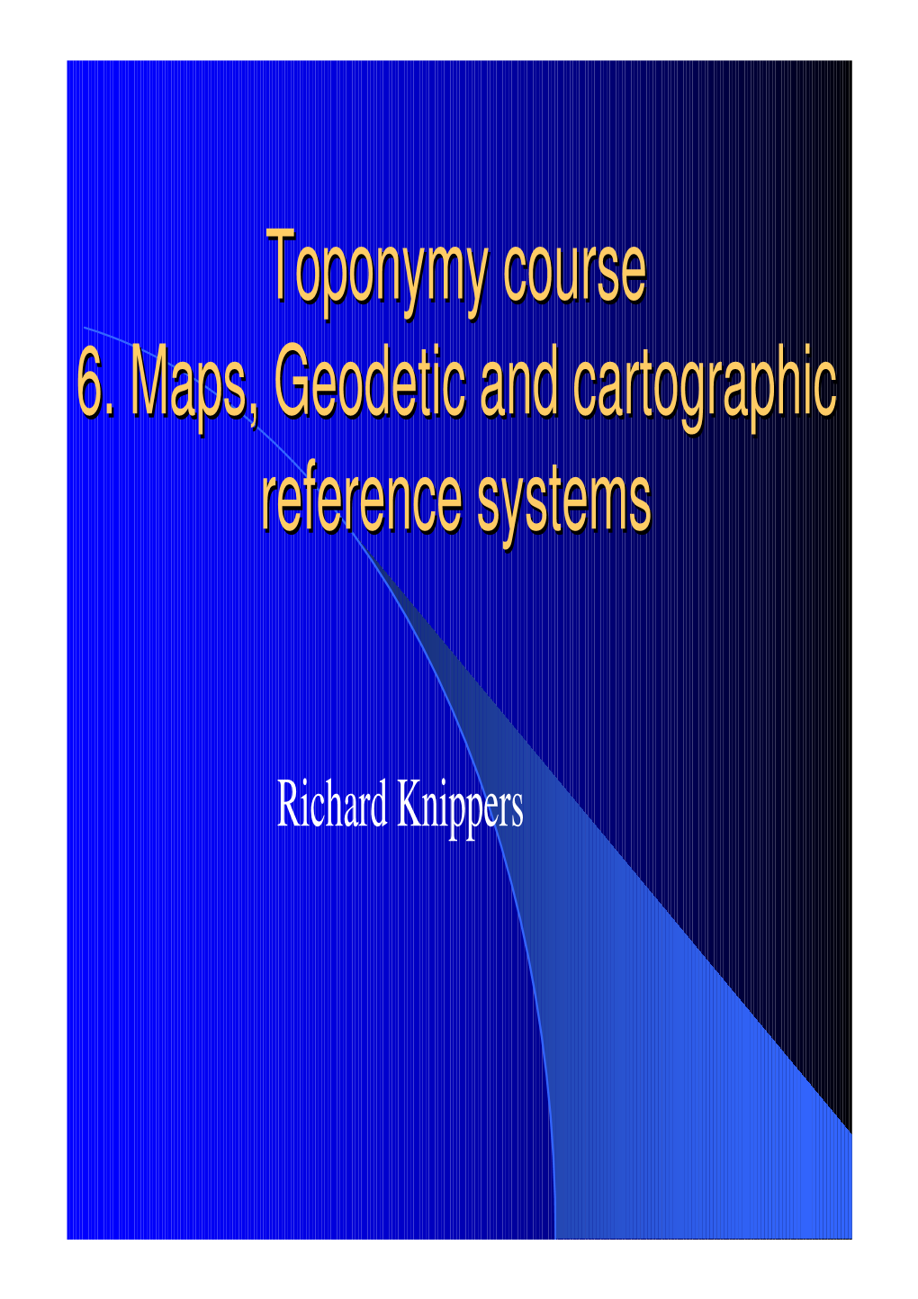 Toponymy Course 6. Maps, Geodetic and Cartographic Reference Systems