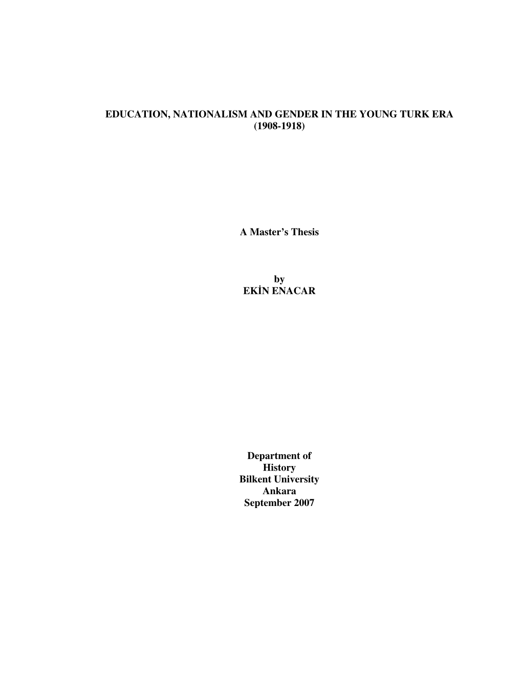 EDUCATION, NATIONALISM and GENDER in the YOUNG TURK ERA (1908-1918) a Master's Thesis by EKİN ENACAR Department of History B