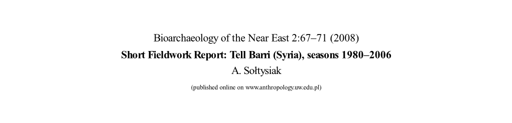 Bioarchaeology of the Near East 2:67–71 (2008) Short Fieldwork Report: Tell Barri (Syria), Seasons 1980–2006 A