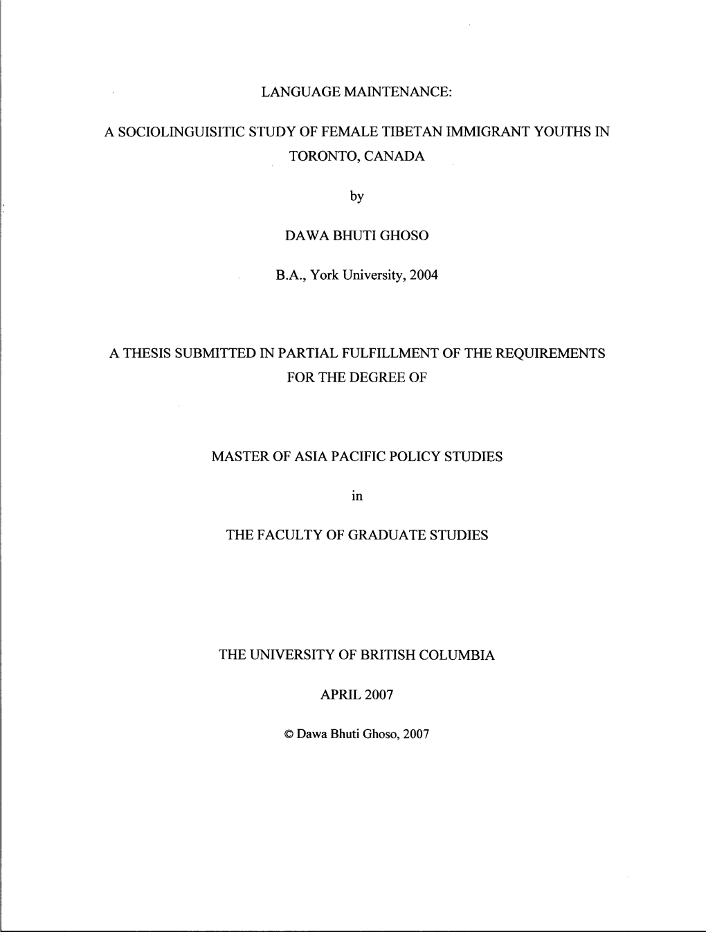 LANGUAGE MAINTENANCE: a SOCIOLINGUISITIC STUDY of FEMALE TIBETAN IMMIGRANT YOUTHS in TORONTO, CANADA by DAWA BHUTI GHOSO B.A., Y