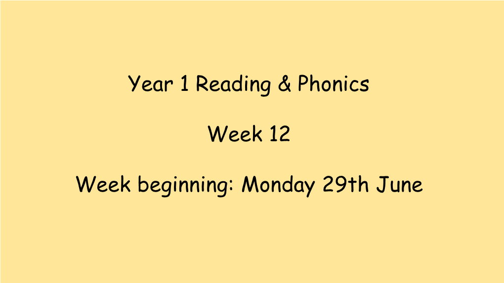 Year 1 Reading & Phonics Week 12 Week Beginning: Monday 29Th June