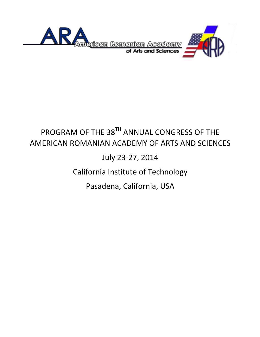 PROGRAM of the 38 ANNUAL CONGRESS of the AMERICAN ROMANIAN ACADEMY of ARTS and SCIENCES July 23-27, 2014 California Institute Of