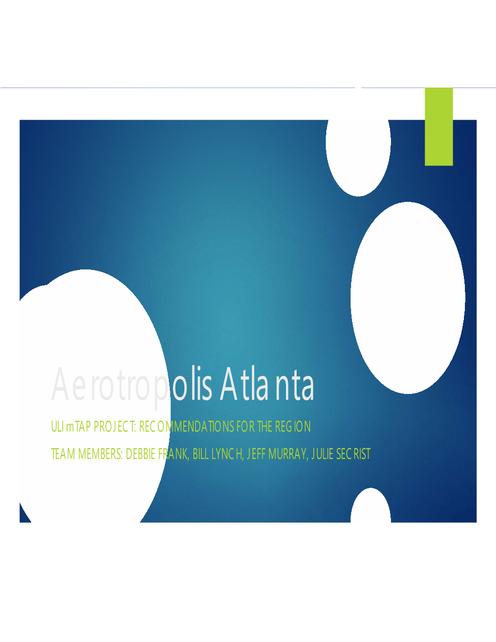 Aerotropolis Atlanta ULI Mtap PROJECT: RECOMMENDATIONS for the REGION TEAM MEMBERS: DEBBIE FRANK, BILL LYNCH, JEFF MURRAY, JULIE SECRIST Introduction