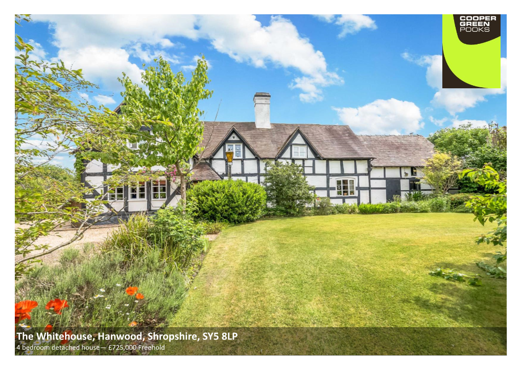 The Whitehouse, Hanwood, Shropshire, SY5 8LP 4 Bedroom Detached House— £725,000 Freehold the White House, Hanwood, Shropshire, SY5 8LP Coopergreenpooks.Co.Uk