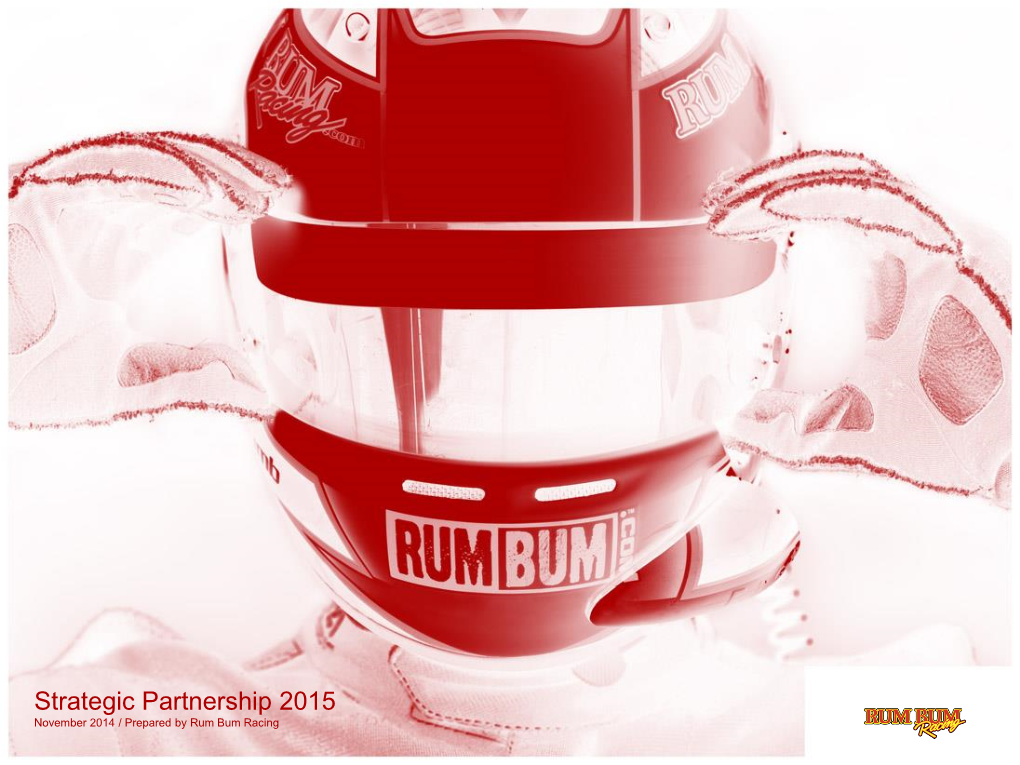 Strategic Partnership 2015 November 2014 / Prepared by Rum Bum Racing 3 / Introduction
