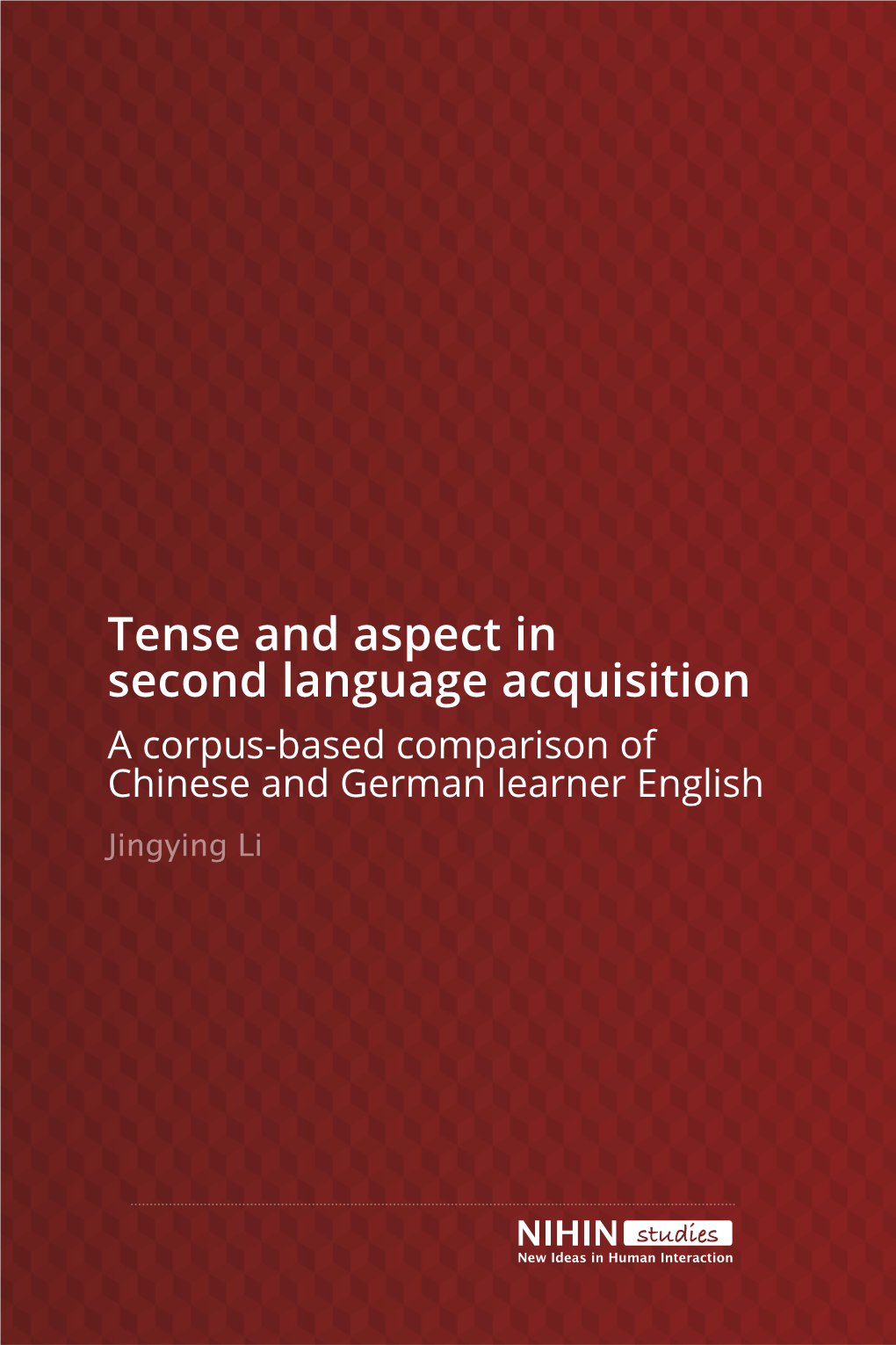 Tense and Aspect in Second Language Acquisition Chinese and German Learner English Revised Version of Her Dissertation, Which She Defended in February 2020