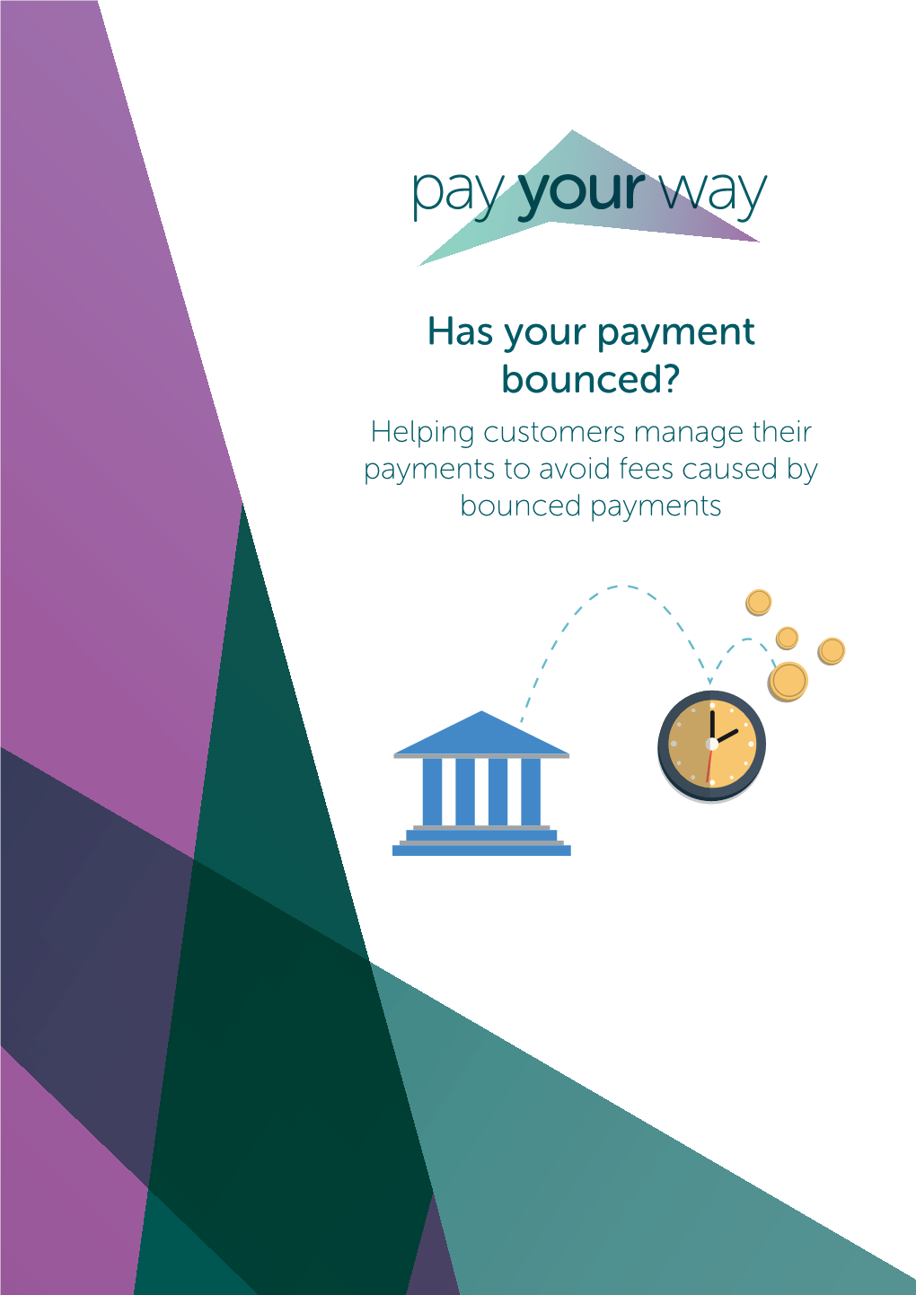 Has Your Payment Bounced? Helping Customers Manage Their Payments to Avoid Fees Caused by Bounced Payments Contents