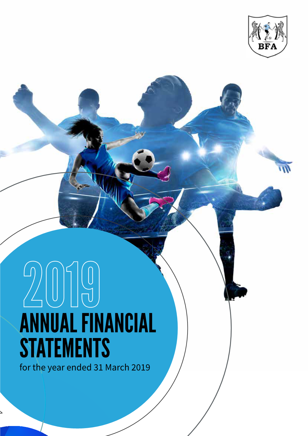 ANNUAL FINANCIAL STATEMENTS for the Year Ended 31 March 2019 BOTSWANA FOOTBALL ASSOCIATION FINANCIAL REPORT 2019