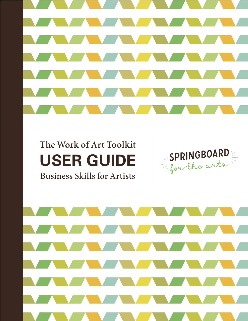 USER GUIDE Business Skills for Artists Springboard for the Arts Is an Economic and Community Development Organization for Artists and by Artists