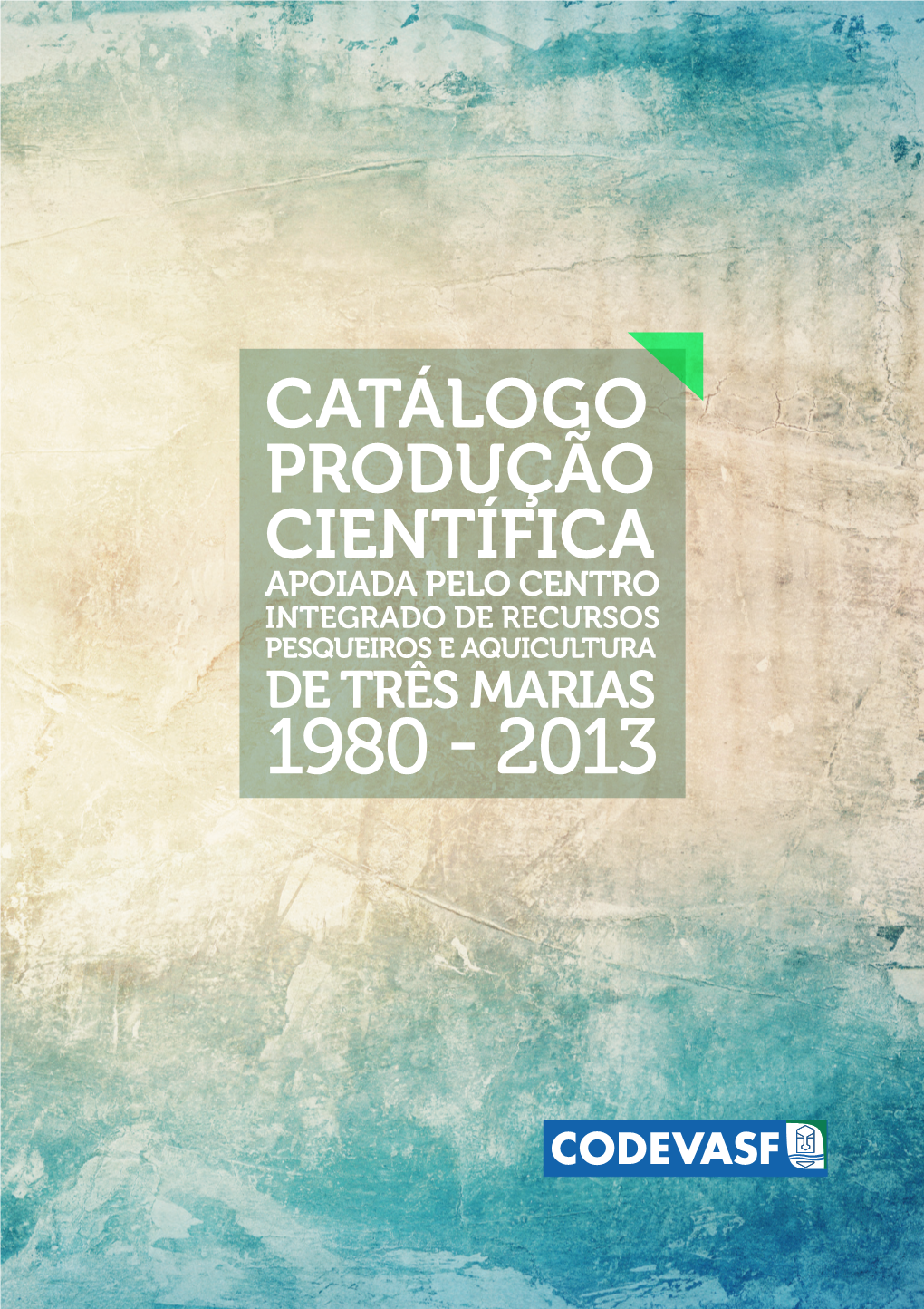 Catálogo Produção Científica Apoiada Pelo Centro Integrado De Recursos Pesqueiros E Aquicultura De Três Marias 1980 - 2013