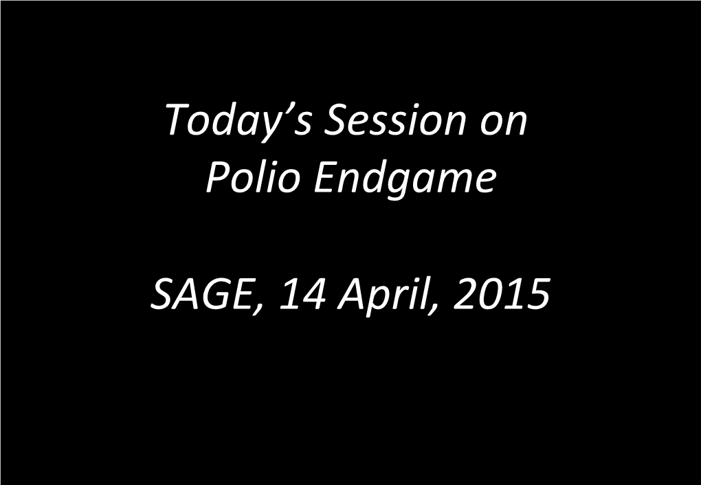 Today's Session on Polio Endgame SAGE, 14 April, 2015