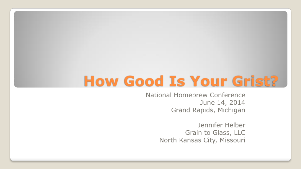 How Good Is Your Grist? National Homebrew Conference June 14, 2014 Grand Rapids, Michigan