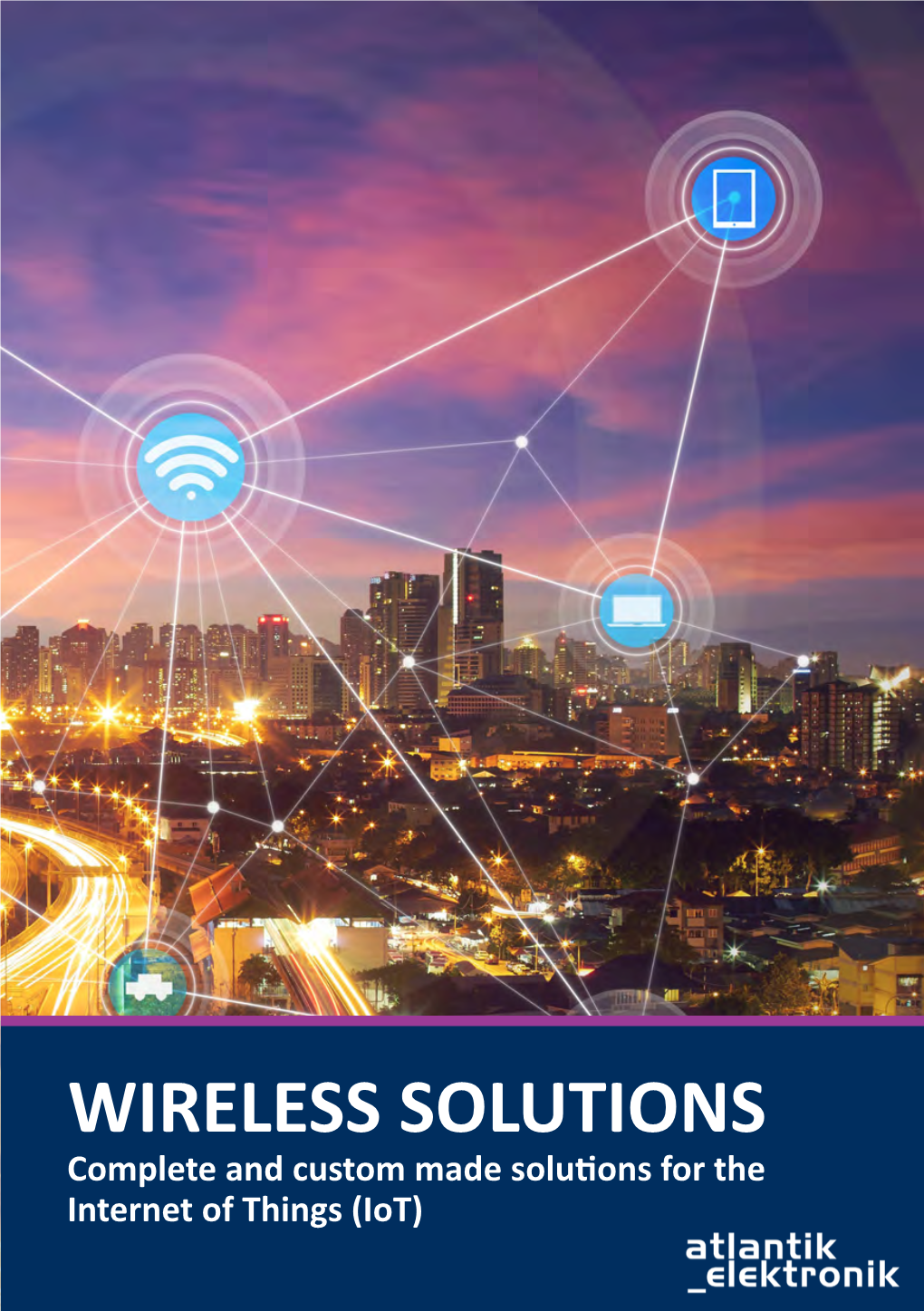 WIRELESS SOLUTIONS Complete and Custom Made Solutions for the Internet of Things (Iot) Discover More About the Other Atlantik Elektronik Semiconductor Solutions!