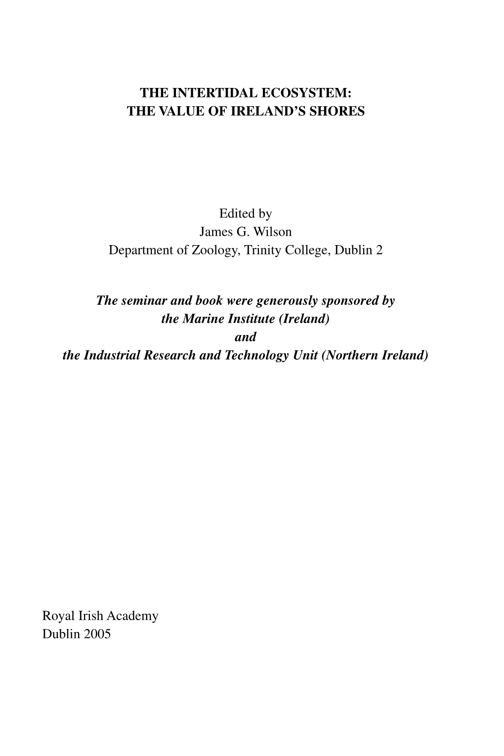 THE INTERTIDAL ECOSYSTEM: the VALUE of IRELAND's SHORES Edited by James G. Wilson Department of Zoology, Trinity College, Dubl