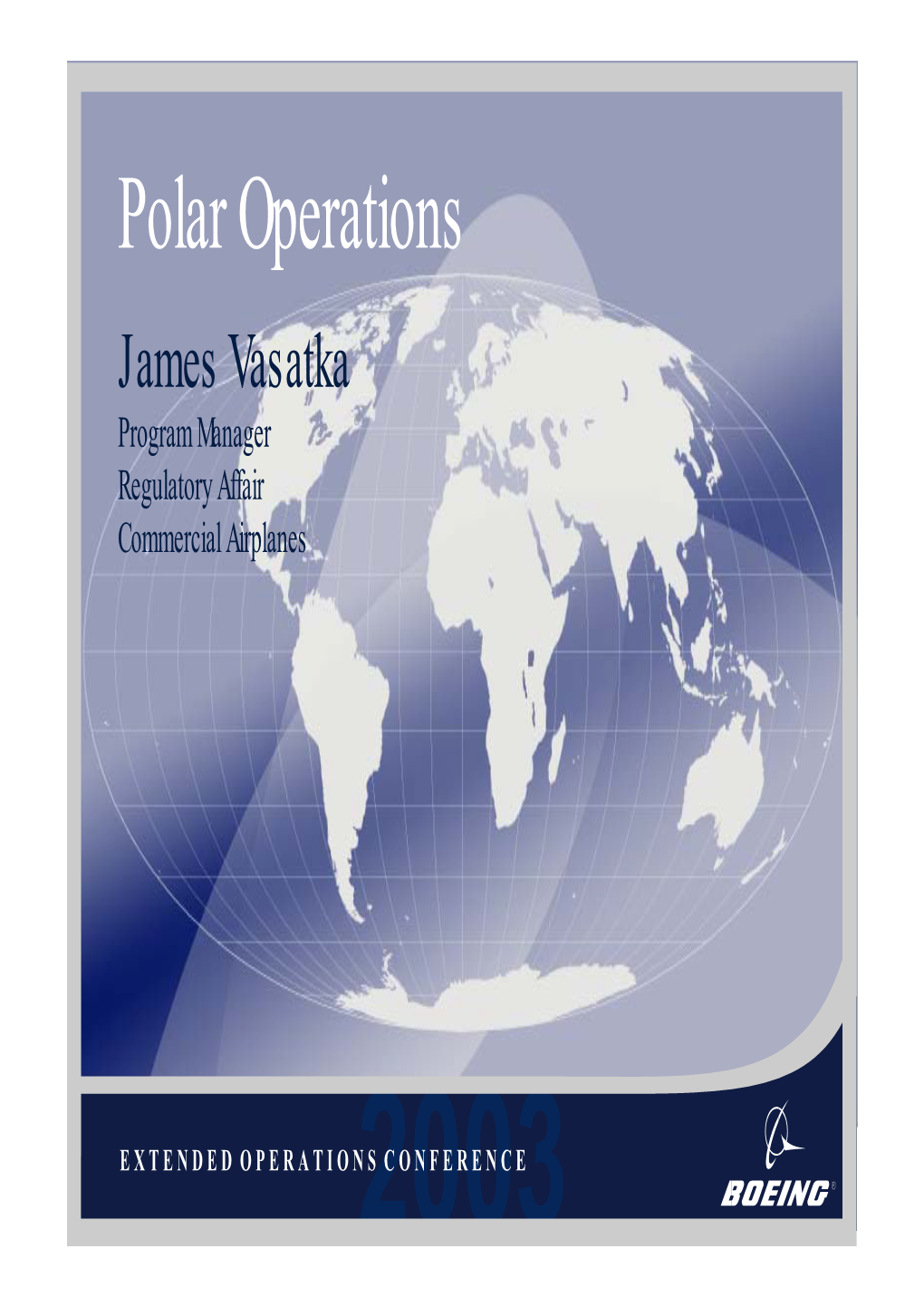 Polar Operations James Vasatka Program Manager Regulatory Affair Commercial Airplanes