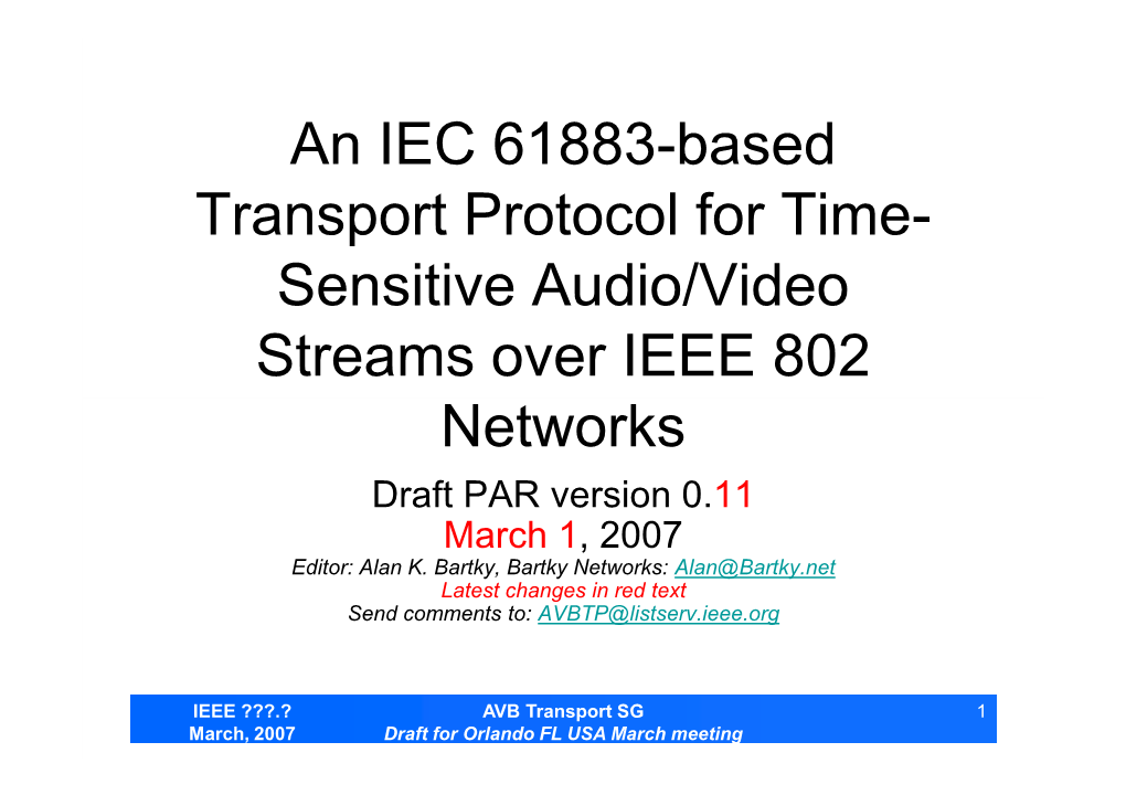 An IEC 61883-Based Transport Protocol for Time- Sensitive Audio/Video Streams Over IEEE 802 Networks Draft PAR Version 0.11 March 1, 2007 Editor: Alan K