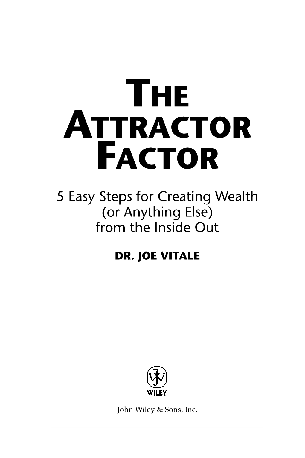 THE ATTRACTOR FACTOR 5 Easy Steps for Creating Wealth (Or Anything Else) from the Inside Out