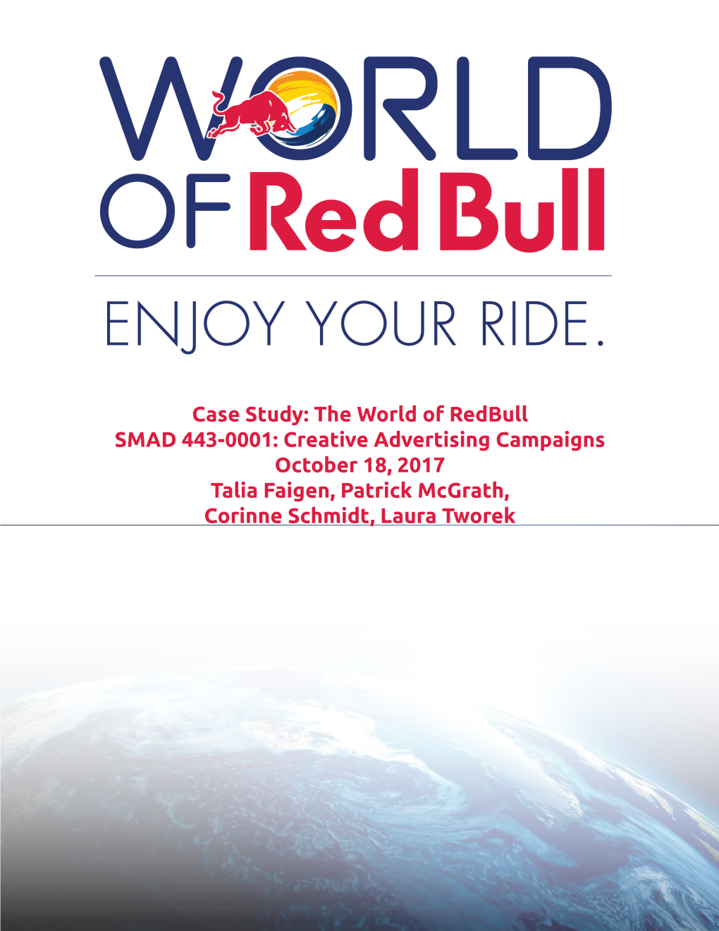 Case Study: the World of Redbull SMAD 443-0001: Creative Advertising Campaigns October 18, 2017 Talia Faigen, Patrick Mcgrath, Corinne Schmidt, Laura Tworek