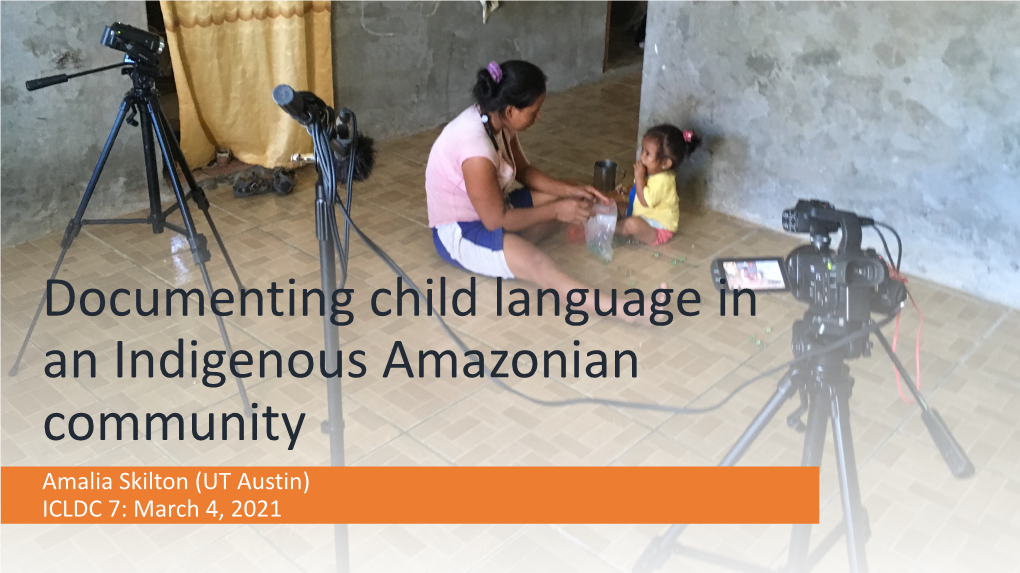 Documenting Child Language in an Indigenous Amazonian Community Amalia Skilton (UT Austin) ICLDC 7: March 4, 2021 Land Acknowledgement