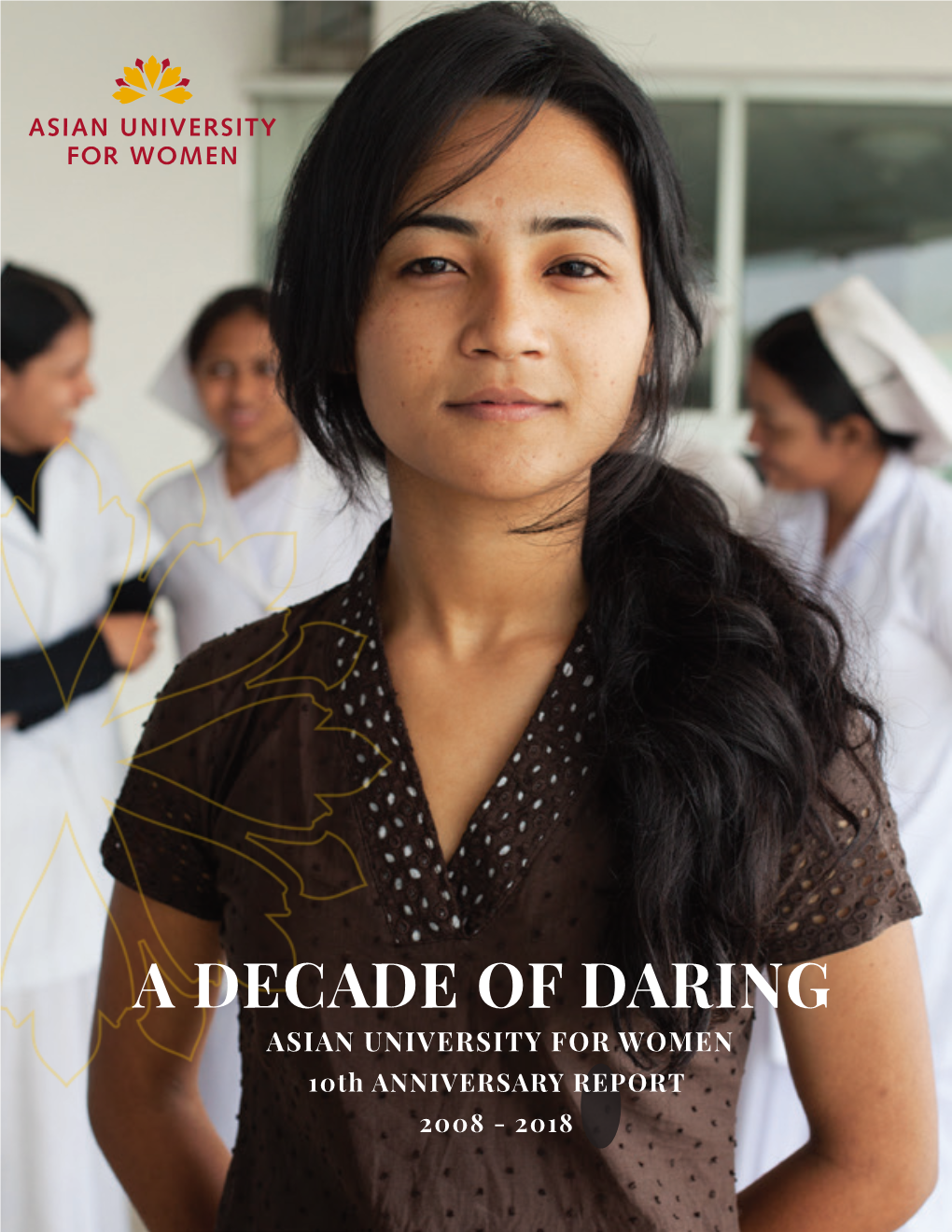 A DECADE of DARING ASIAN UNIVERSITY for WOMEN 10Th ANNIVERSARY REPORT 2008 - 2018