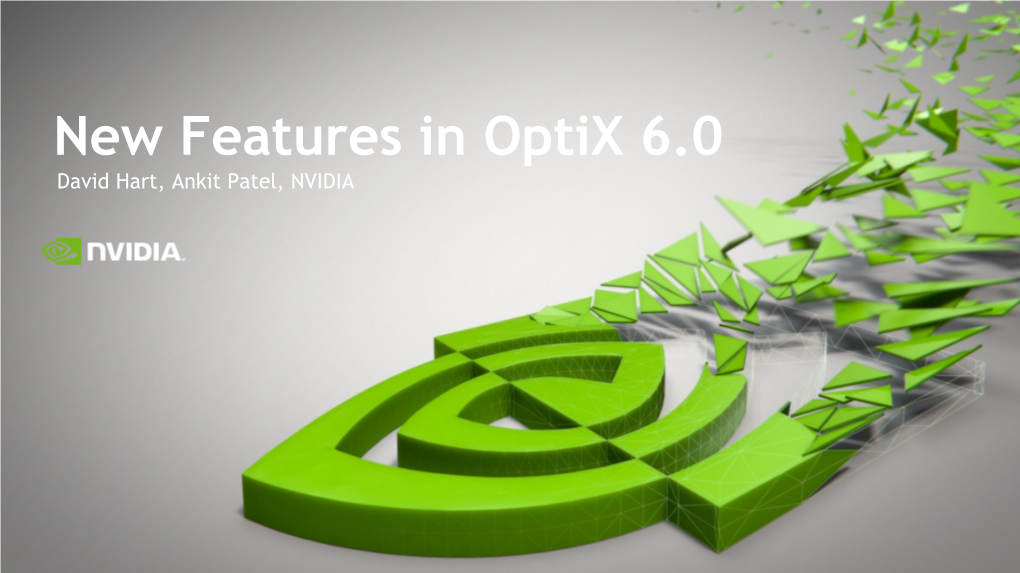 New Features in Optix 6.0 David Hart, Ankit Patel, NVIDIA Optix Overview New Features in Optix 6 Optix Performance Tips AGENDA Optix Debugging Tips