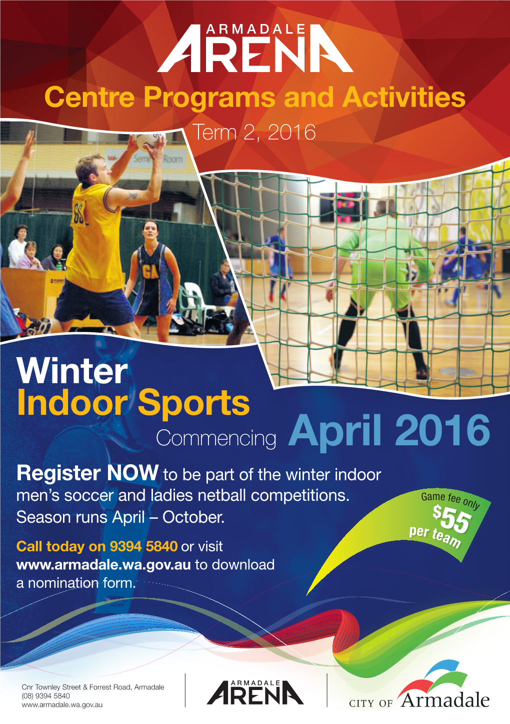 Winter Indoor Sports Commencing April 2016 Register NOW to Be Part of the Winter Indoor Men’S Soccer and Ladies Netball Competitions