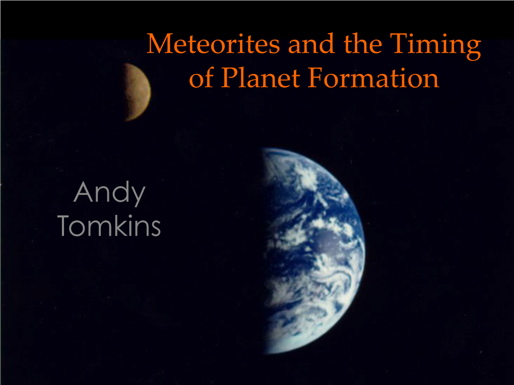 Andy Tomkins Meteorites and the Timing of Planet Formation