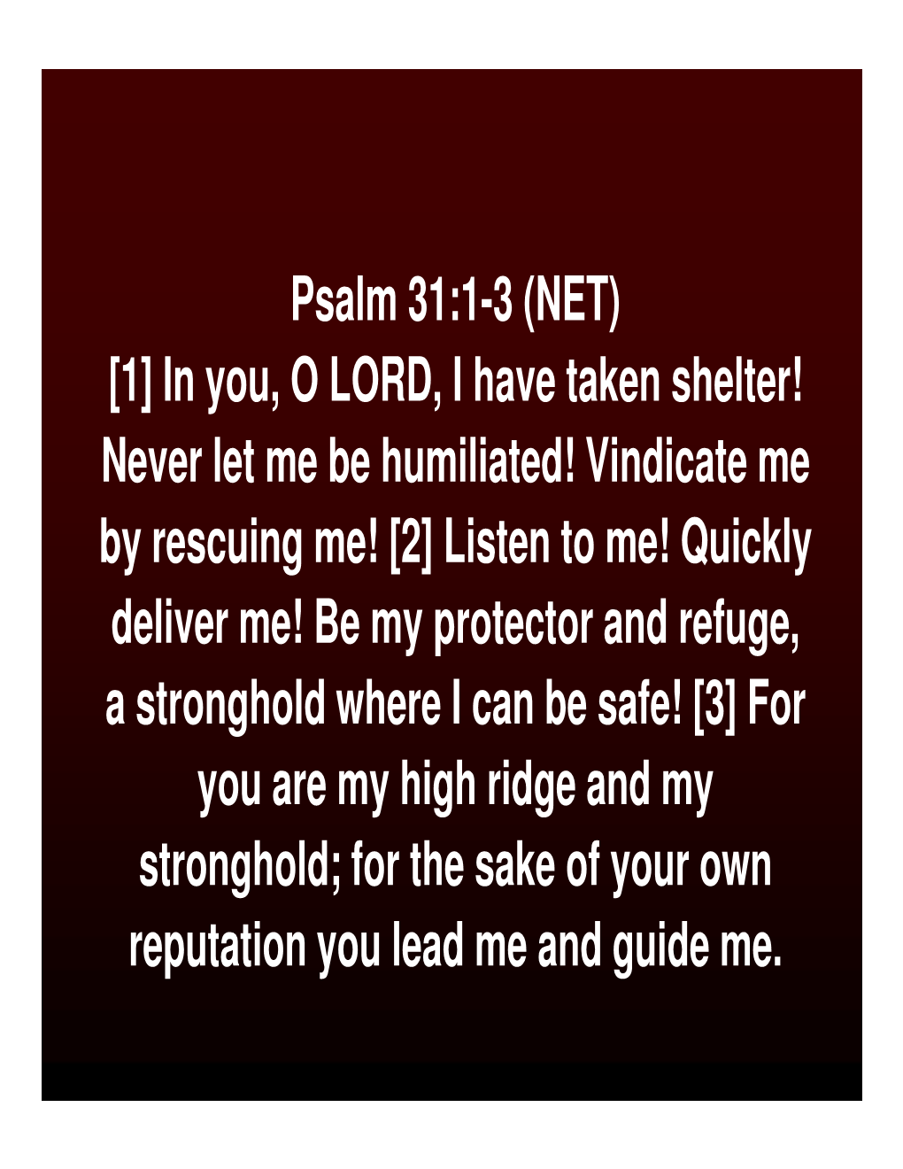 Psalm 31:1-3 (NET) [1] in You, O LORD, I Have Taken Shelter! Never