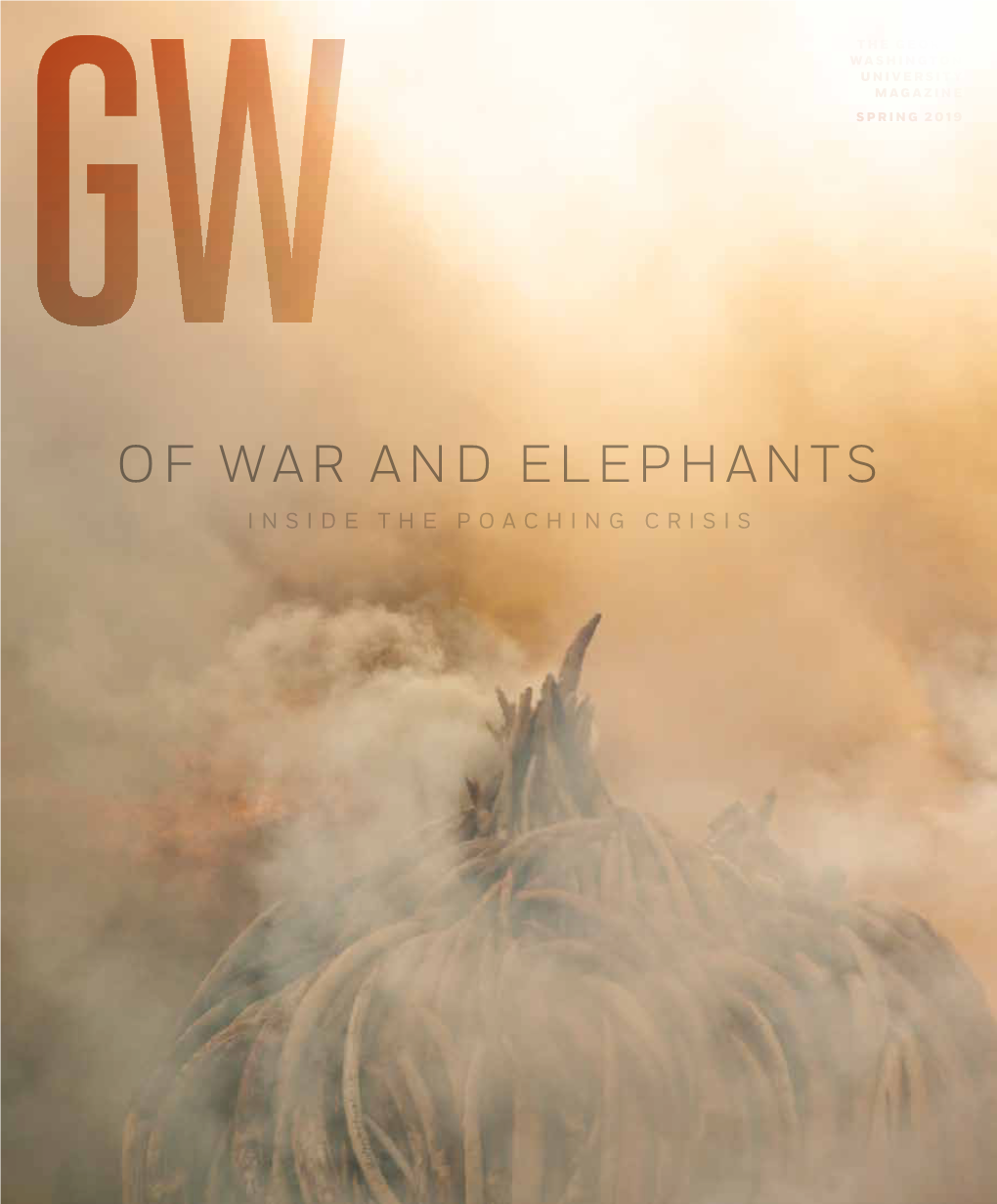 OF WAR and ELEPHANTS INSIDE the POACHING CRISIS Gw Magazine / Spring 2019 GW MAGAZINE SPRING 2019 a MAGAZINE for ALUMNI and FRIENDS CONTENTS