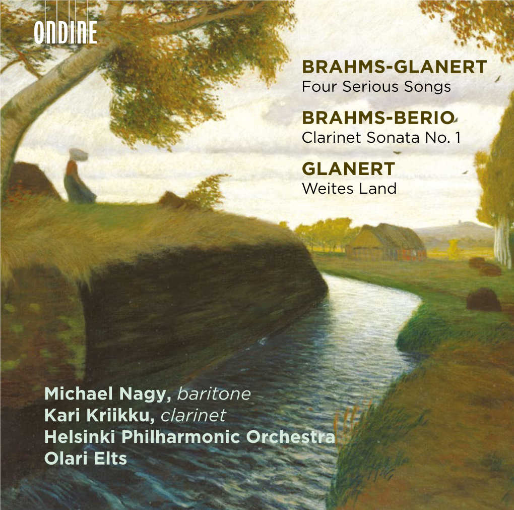 BRAHMS-GLANERT BRAHMS-BERIO GLANERT Michael Nagy, Baritone Kari Kriikku, Clarinet Helsinki Philharmonic Orchestra Olari Elts