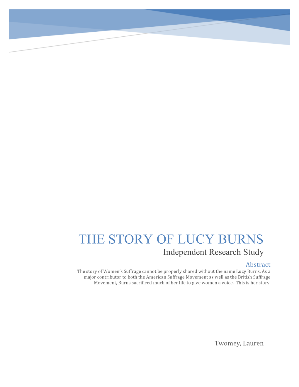 THE STORY of LUCY BURNS Independent Research Study Abstract the Story of Women’S Suffrage Cannot Be Properly Shared Without the Name Lucy Burns