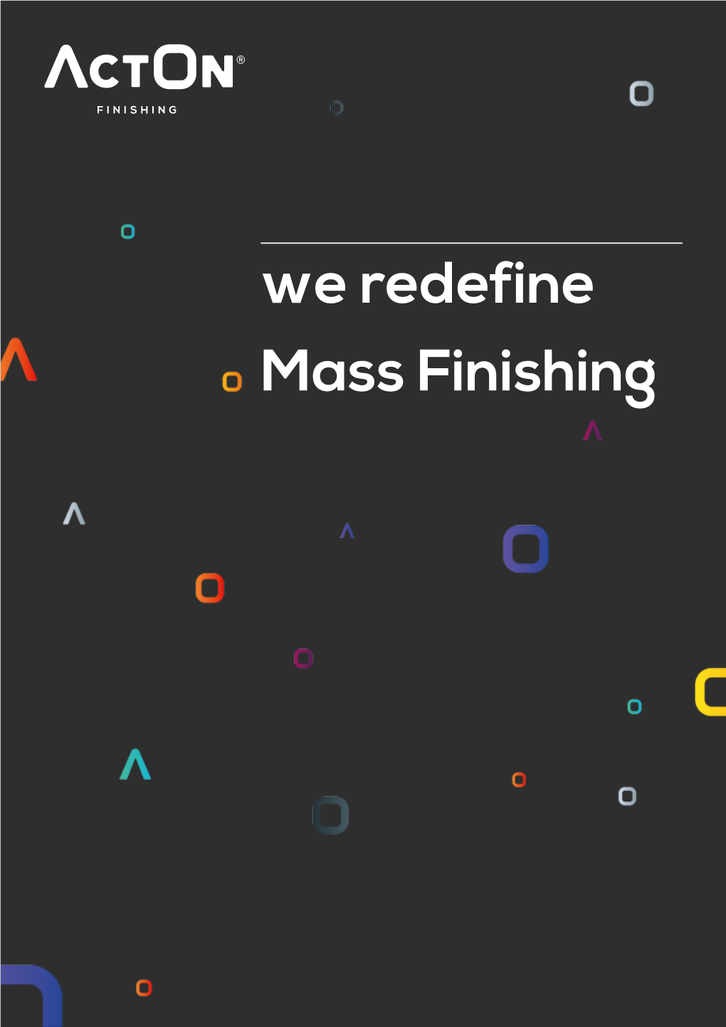 We Redefine Mass Finishing About Acton Our Location About Acton Finishing a Global Service