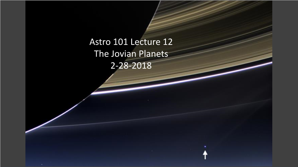 Astro 101 Lecture 12 the Jovian Planets 2-28-2018 Jupiter, Saturn, Uranus and Neptune ASTR-101 Section 004